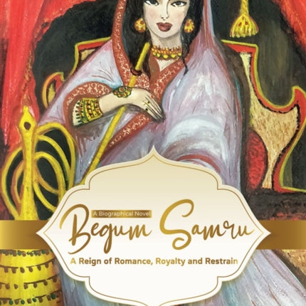 Begum Samru: A Reign of Romance, Royalty and Restrain