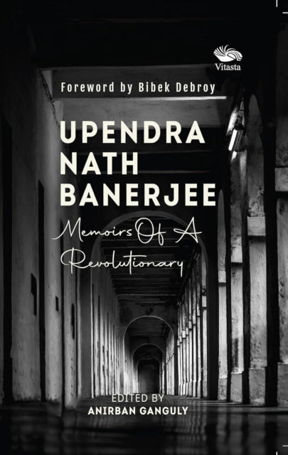 Upendra Nath Banerjee: Memoirs Of A Revolutionary