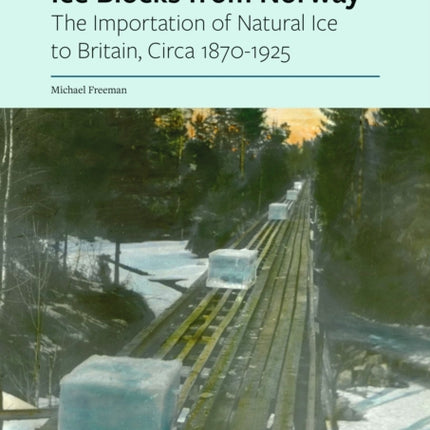 Ice Blocks from Norway: The Importation of Natural Ice to Britain, Circa 1870-1925