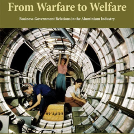 From Warfare to Welfare: Business-Government Relations in the Aluminium Industry