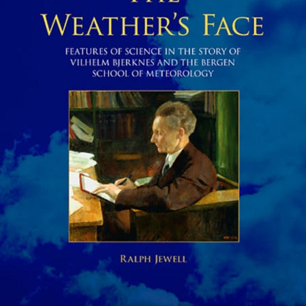 Weather's Face: Features of Science in the Story of Vilhelm Bjerknes & the Bergen School of Meteorology