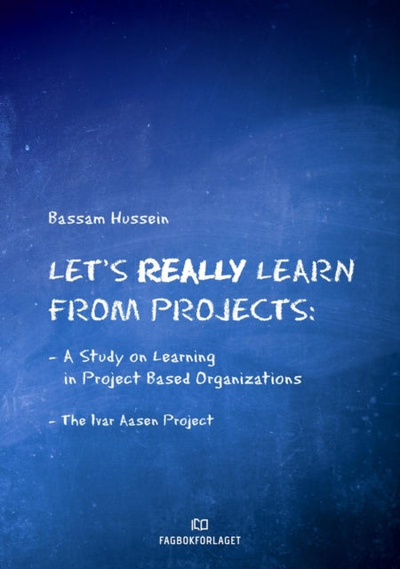 Let's Really Learn from Projects: A Study on Learning in Project-Based Organizations - The Ivar Aasen Project