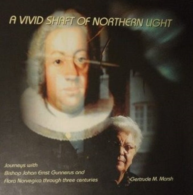 Vivid Shaft of Northern Light: Journeys with Bishop Johan Ernst Gunnerus & Flora Norvegica Through Three Centuries