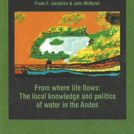 From Where Life Flows: The Local Knowledge & Politics of Water in the Andes