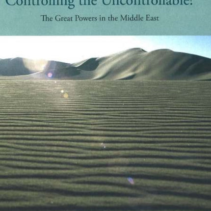 Controlling the Uncontrollable?: The Great Powers in the Middle East