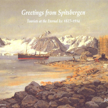 Greetings from Spitsbergen: Tourists at the Eternal Ice 1827-1914