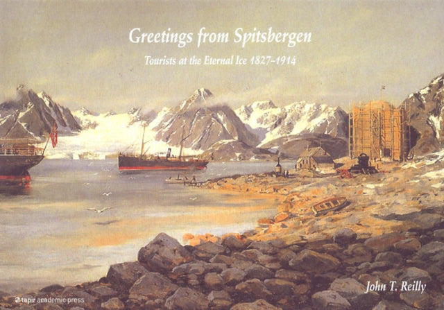 Greetings from Spitsbergen: Tourists at the Eternal Ice 1827-1914