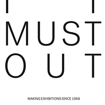 It Must Out: Making Exhibitions Since 1968