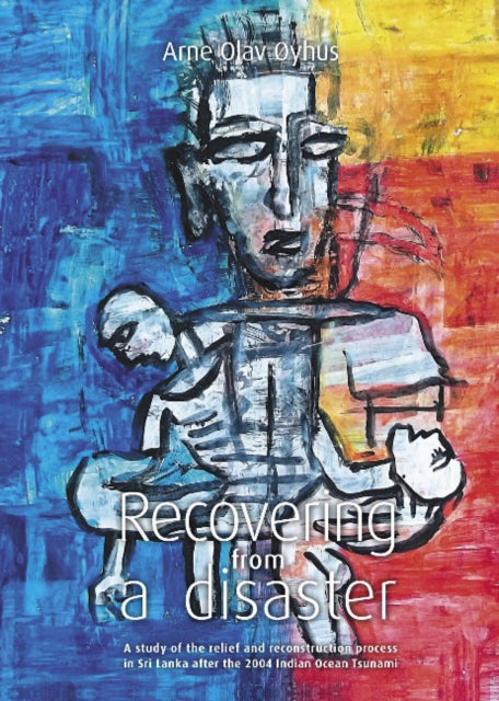 Recovering from a disaster: A Study of the Relief & Reconstruction Process in Sri Lanka After the 2004 Indian Ocean Tsunami