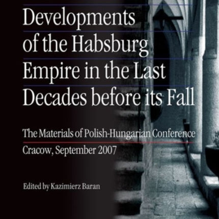 Constitutional Developments of the Habsburg Empire in the Last Decades Before its Fall – Materials of Polish–Hungarian Conference, Cracow, Sept. 2007