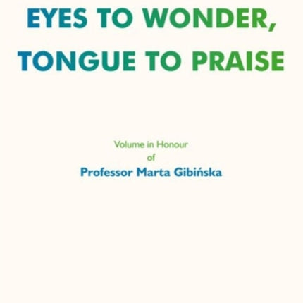 Eyes to Wonder, Tongue to Praise – Volume in Honour of Professor Marta Gibinska