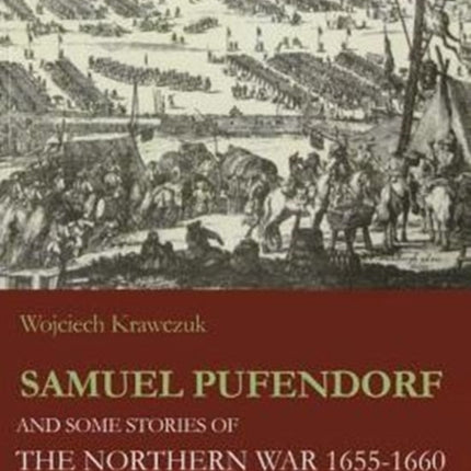 Samuel Pufendorf and Some Stories of the Northern War 1655–1660