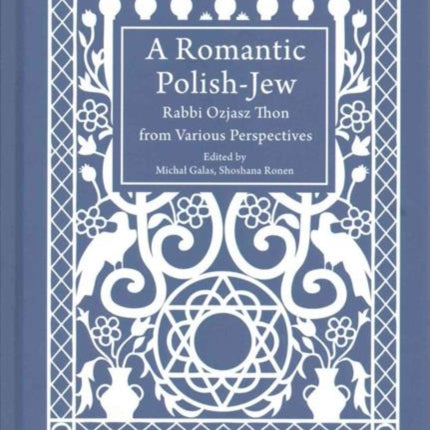 A Romantic Polish–Jew – Rabbi Ozjasz Thon from Various Perspectives