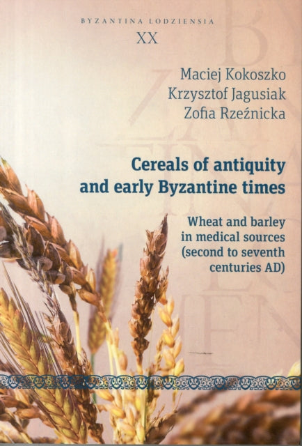 Cereals of Antiquity and Early Byzantine Times – Wheat and Barley in Medical Sources (Second to Seventh Centuries)