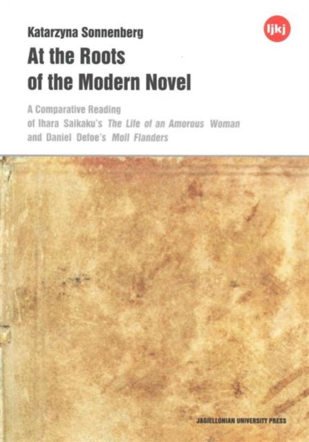 At the Roots of the Modern Novel – A Comparative Reading of Ihara Saikaku`s The Life of an Amorous Woman and Daniel Defoe`s Moll Flanders