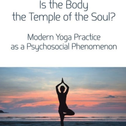 Is the Body the Temple of the Soul? – Modern Yoga Practice as a Psychosocial Phenomenon