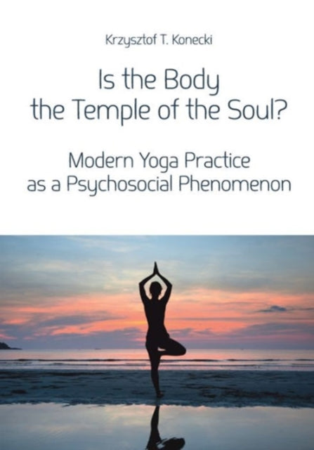 Is the Body the Temple of the Soul? – Modern Yoga Practice as a Psychosocial Phenomenon