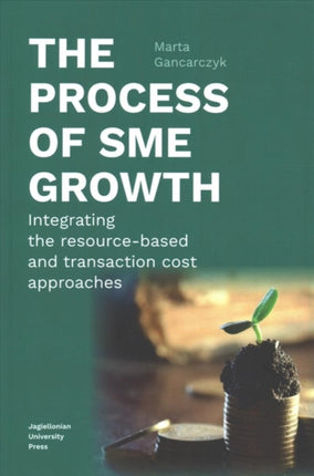 The Process of SME Growth – Integrating the Resource–Based and Transaction Cost Approaches