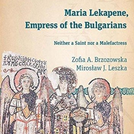 Maria Lekapene, Empress of the Bulgarians: Neither a Saint nor a Malefactress