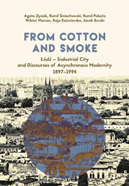 From Cotton and Smoke: Łódź – Industrial City and Discourses of Asynchronous Modernity, 1897–1994