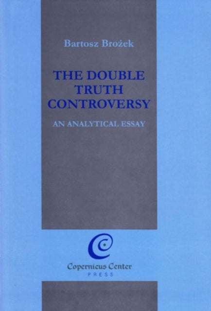 The Double Truth Controversy: An Analytical Essay: 2010