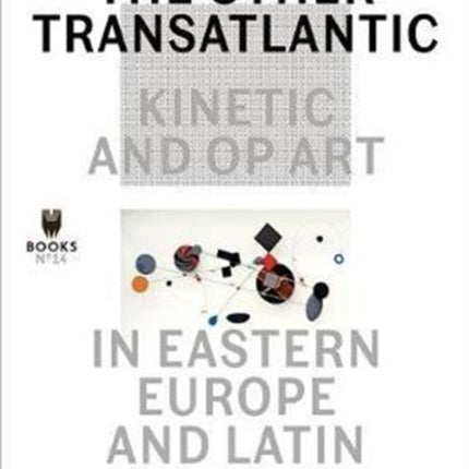 The Other Transatlantic – Kinetic and Op Art in Eastern Europe and Latin America