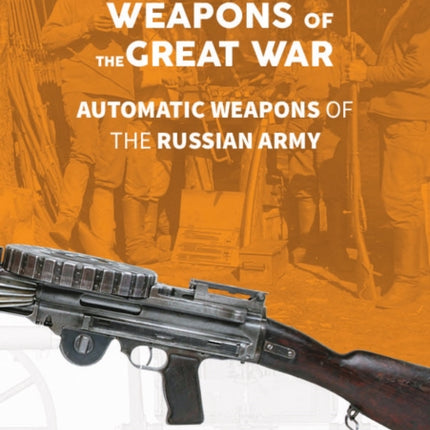 Weapons of the Great War: Automatic Weapons of the Russian Army