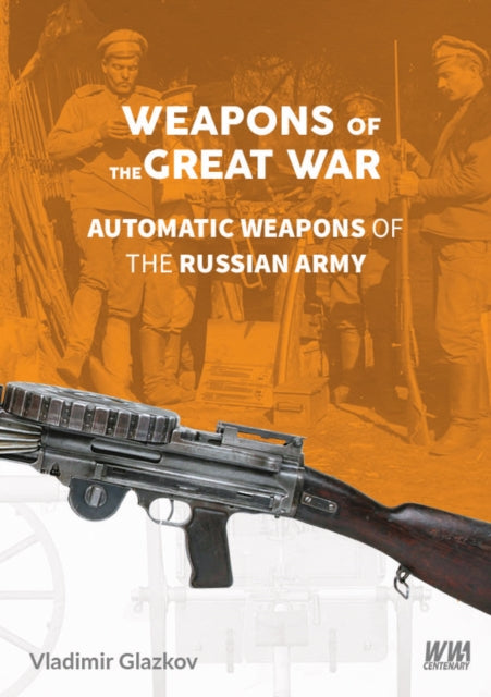 Weapons of the Great War: Automatic Weapons of the Russian Army