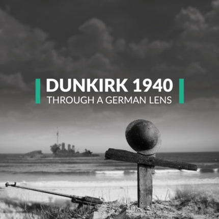 Dunkirk 1940 Through a German Lens