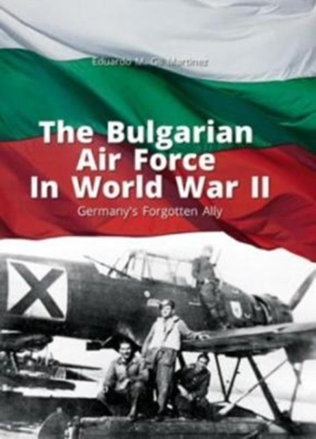 The Bulgarian Air Force in World War II: Germany'S Forgotten Ally