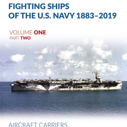 Fighting Ships of the U.S. Navy 1883-2019: Volume 1, Part 2 - Aircraft Carriers. Escort Carriers