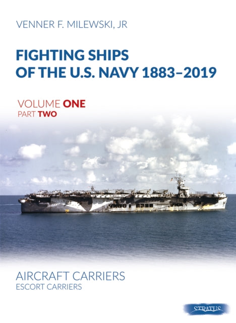 Fighting Ships of the U.S. Navy 1883-2019: Volume 1, Part 2 - Aircraft Carriers. Escort Carriers