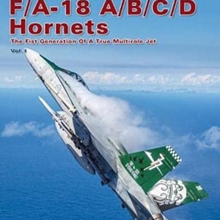 Boeing (Mcdonnell Douglas) F/A-18 A/B/C/D Hornets: The First Generation of a True Multirole Jet Vol. I