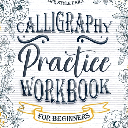 Calligraphy Workbook for Beginners: Simple and Modern Book - An Easy Mindful Guide to Write and Learn Handwriting for Beginners with Pretty Basic Lettering