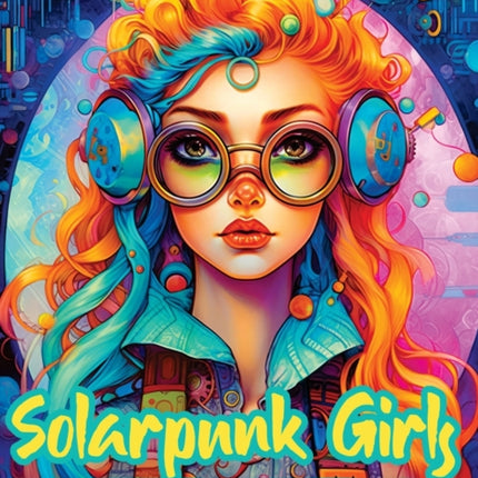 Solarpunk Girls: A Coloring Book Featuring Empowered Solarpunk Girls