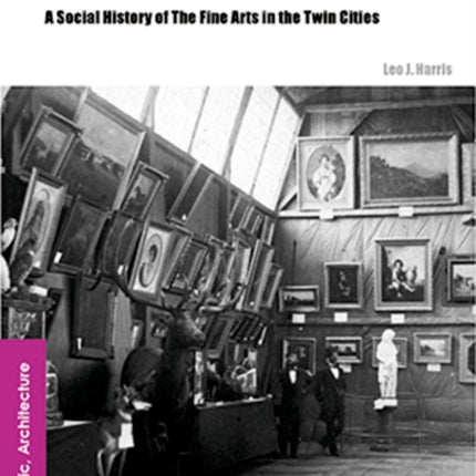 Before the Museums Came: A Social History of The Fine Arts in the Twin Cities