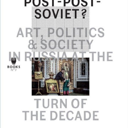 Post–Post–Soviet? – Art, Politics and Society in