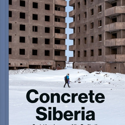 Concrete Siberia: Soviet Landscapes of the Far North