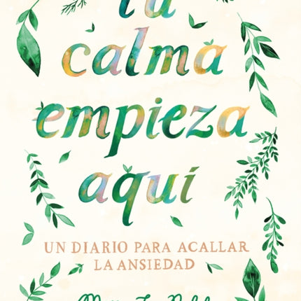 Tu calma empieza aquí: Un diario para acallar la ansiedad / Create Your Own Calm : A Journal for Quieting Anxiety