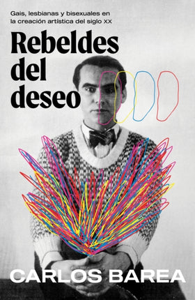 Rebeldes del deseo Gais lesbianas y bisexuales en la creación artística del siglo XX Rebels of Desire