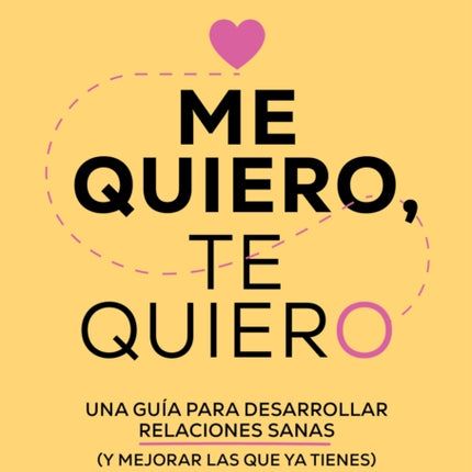 Me quiero, te quiero: Una guía para desarrollar relaciones sanas (y mejorar las   que ya tienes) / I Love Myself, I Love You: A Guide...