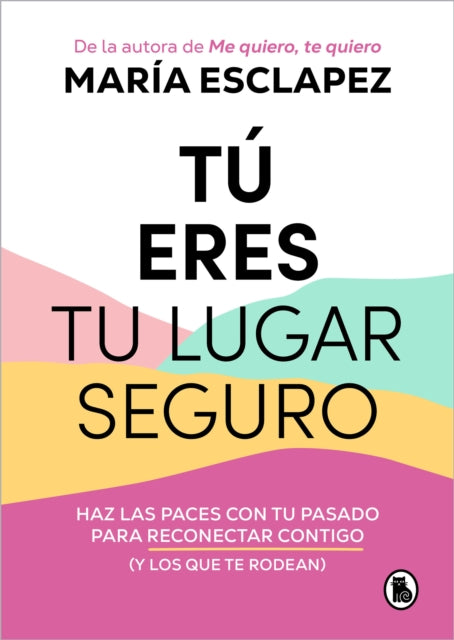 Tú eres tu lugar seguro: Haz las paces con tu pasado para reconectar contigo (y los que te rodean) / You Are Your Safe Space: Make Peace with Your Past