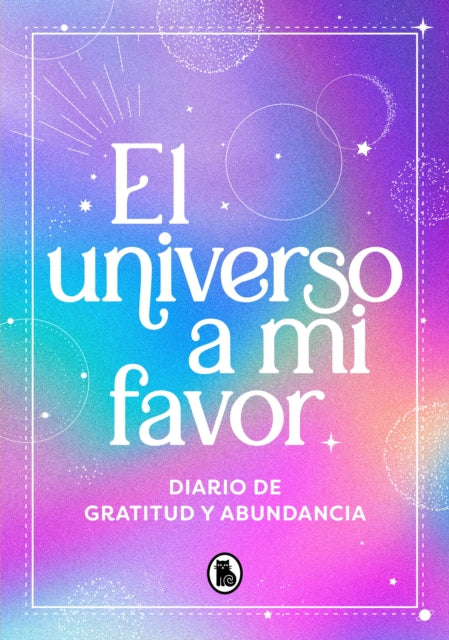 El universo a mi favor Diario de gratitud y abundancia  The Universe in My Fav or. Journal of Gratitude and Abundance.