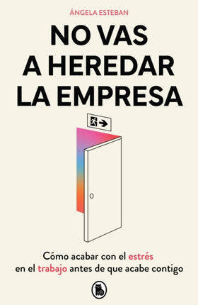 No vas a heredar la empresa  Youre Not Going to Inherit the Company How to Beat Work Stress Before It Beats You