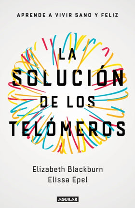 La solución de los telómeros: Aprende a vivir sano y feliz / The Telomere Effect