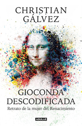 Gioconda descodificada Retrato de la mujer del Renacimiento  The Mona Lisa Decoded Portrait of the Renaissance Woman