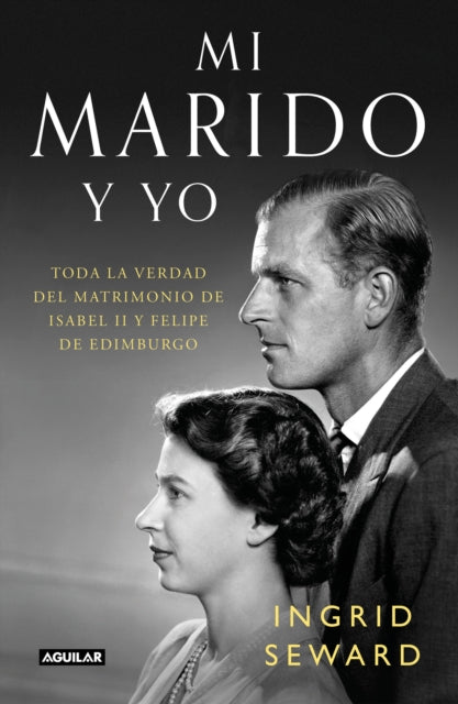 Mi marido y yo: Toda la verdad del matrimonio de Isabel II y Felipe de Edimburgo / My Husband and I: The Inside Story of the Royal Marriage 