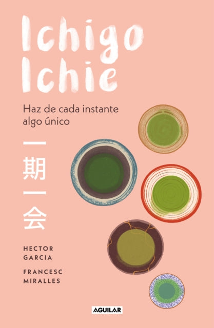 Ichigo-ichie / Savor Every Moment: The Japanese Art of Ichigo-Ichie: Ichigo-ichie / The Book of Ichigo Ichie. The Art of Making the Most of Every Moment, the Japanese Way