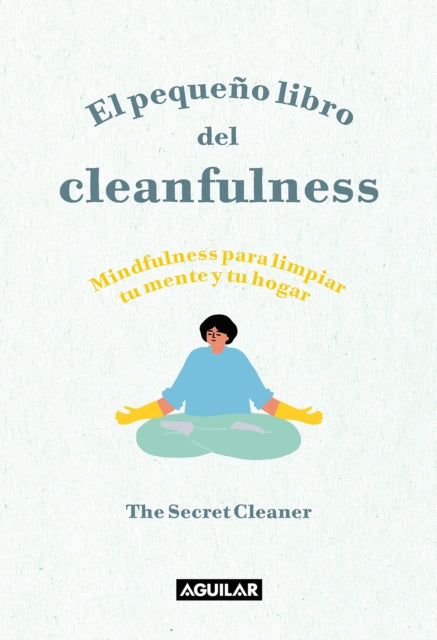 El pequeño libro del cleanfulness: ¡Mindfulness para limpiar tu mente y tu hogar ! / The Little Book of Cleanfulness: Mindfulness In Marigolds!