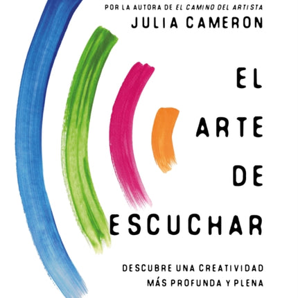 El arte de escuchar. Descubre una creatividad más profunda y plena / The Listening Path: the Creative Art of Attention